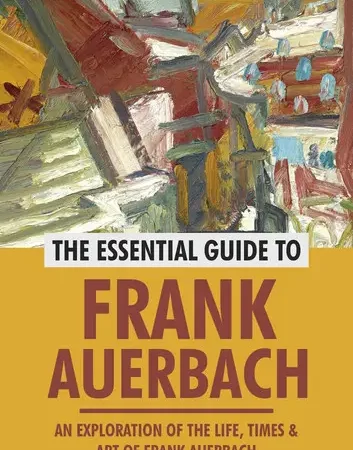 The Essential Guide to Frank Auerbach