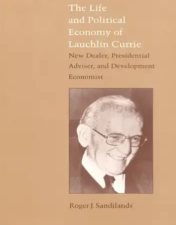 The Life and Political Economy of Lauchlin Currie