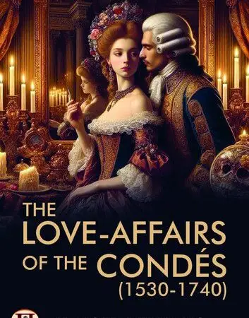 The love-affairs of the Condés (1530-1740)